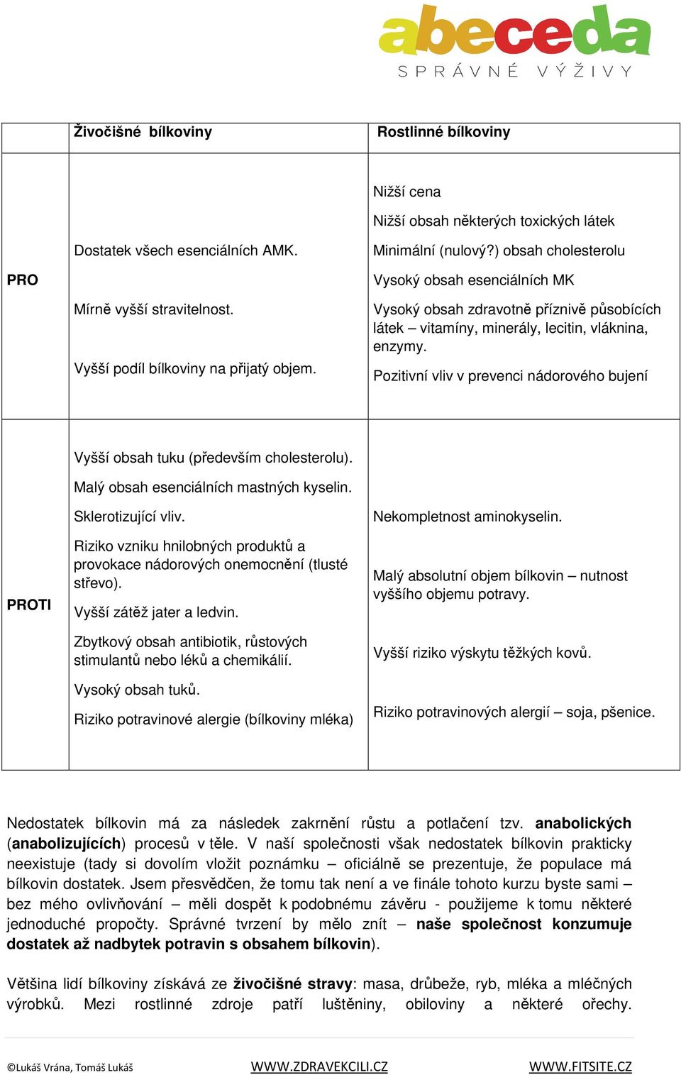 Vysoký obsah zdravotně příznivě působících látek vitamíny, minerály, lecitin, vláknina, enzymy. Pozitivní vliv v prevenci nádorového bujení Vyšší obsah tuku (především cholesterolu).