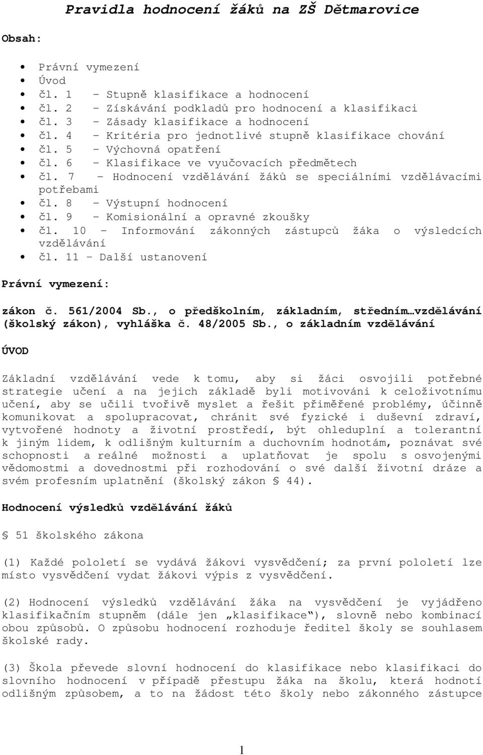 7 - Hodnocení vzdělávání žáků se speciálními vzdělávacími potřebami čl. 8 - Výstupní hodnocení čl. 9 - Komisionální a opravné zkoušky čl.