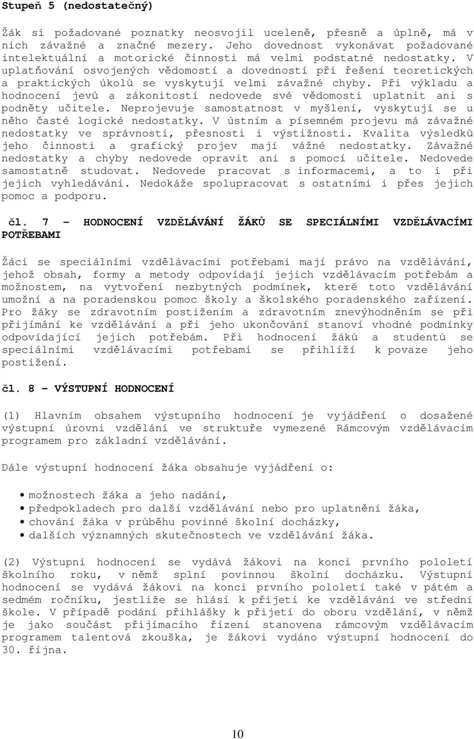 V uplatňování osvojených vědomostí a dovedností při řešení teoretických a praktických úkolů se vyskytují velmi závažné chyby.