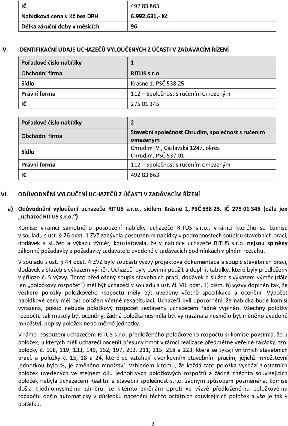 r.o. ) Komise v rámci samotného posouzení nabídky uchazeče RITUS s.r.o., v rámci kterého se komise v souladu s ust. 76 odst.