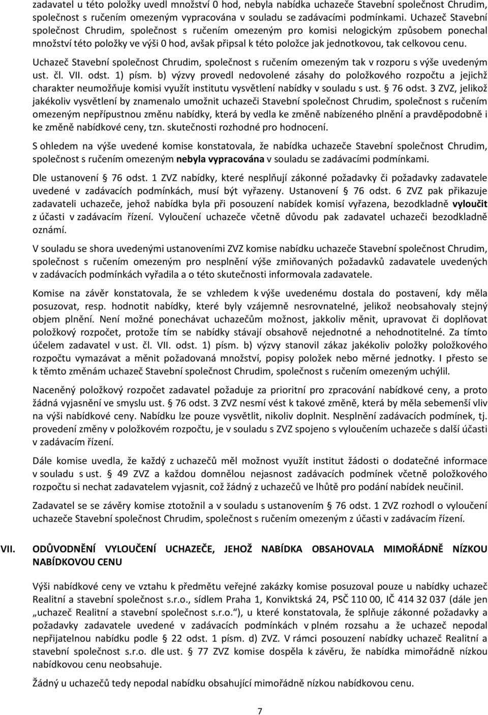 celkovou cenu. Uchazeč Stavební společnost Chrudim, společnost s ručením omezeným tak v rozporu s výše uvedeným ust. čl. VII. odst. 1) písm.