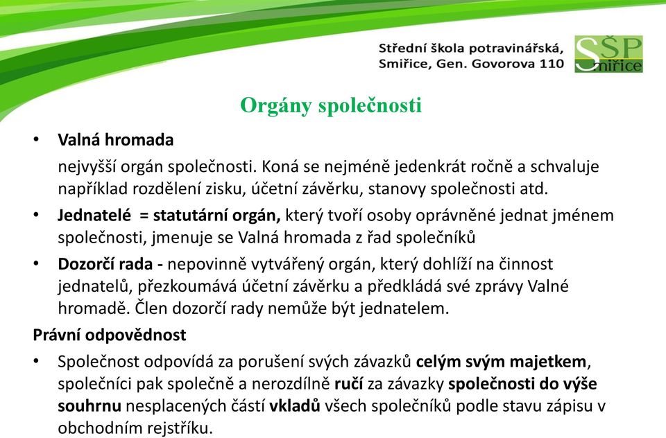 na činnost jednatelů, přezkoumává účetní závěrku a předkládá své zprávy Valné hromadě. Člen dozorčí rady nemůže být jednatelem.