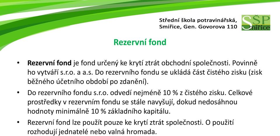 Do rezervního fondu s.r.o. odvedí nejméně 10 % z čistého zisku.