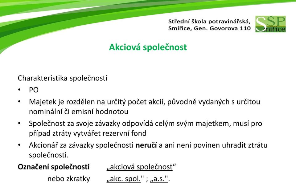 majetkem, musí pro případ ztráty vytvářet rezervní fond Akcionář za závazky společnosti neručí a ani