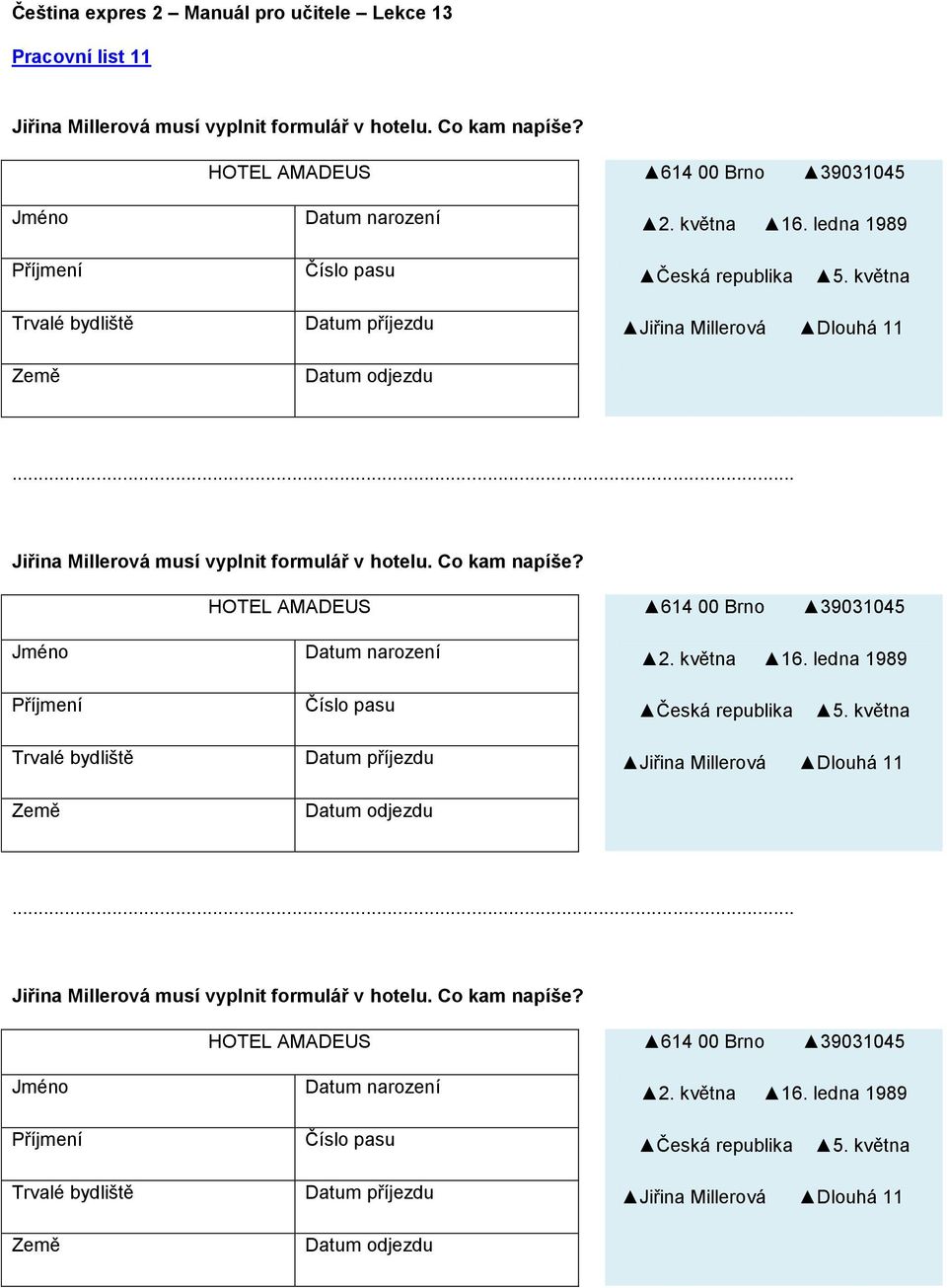 HOTEL AMADEUS 614 00 Brno 39031045 Jméno Datum narození 2. května 16. ledna 1989 Příjmení Číslo pasu Česká republika 5.