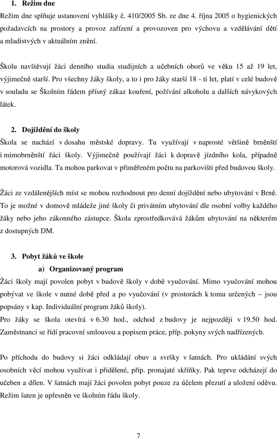 Školu navštěvují žáci denního studia studijních a učebních oborů ve věku 15 až 19 let, výjimečně starší.