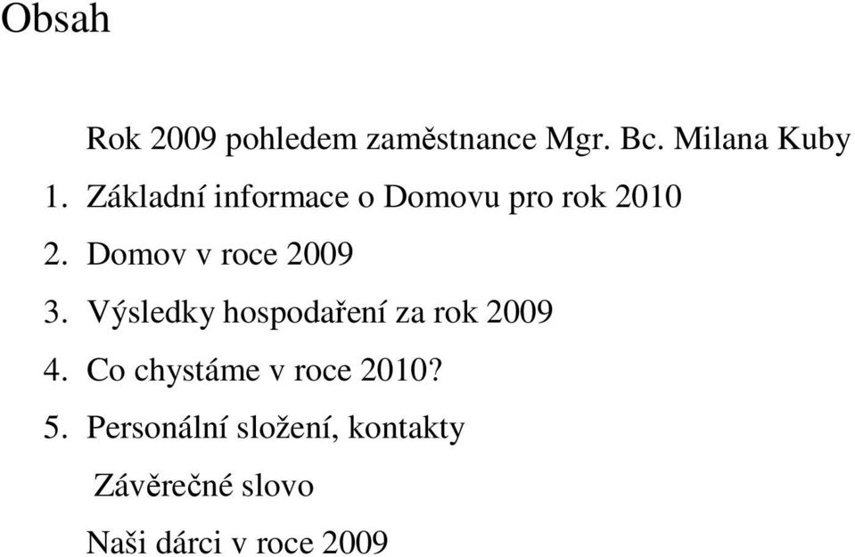 Výsledky hospodaření za rok 2009 4. Co chystáme v roce 2010? 5.