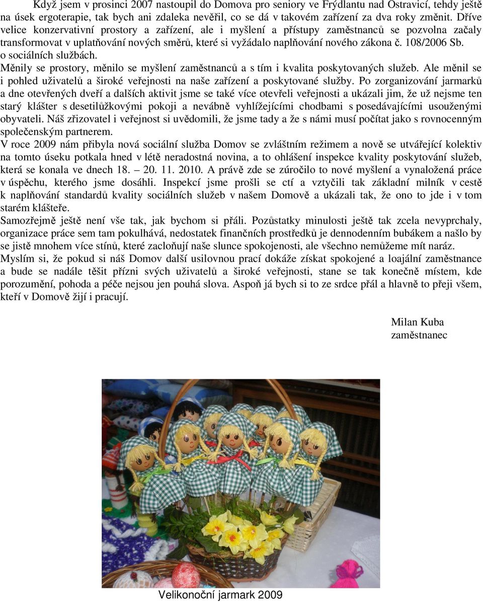 108/2006 Sb. o sociálních službách. Měnily se prostory, měnilo se myšlení zaměstnanců a s tím i kvalita poskytovaných služeb.