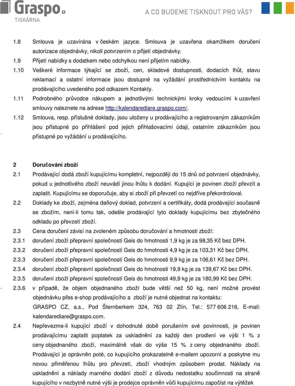 10 Veškeré informace týkající se zboží, cen, skladové dostupnosti, dodacích lhůt, stavu reklamací a ostatní informace jsou dostupné na vyžádání prostřednictvím kontaktu na prodávajícího uvedeného pod