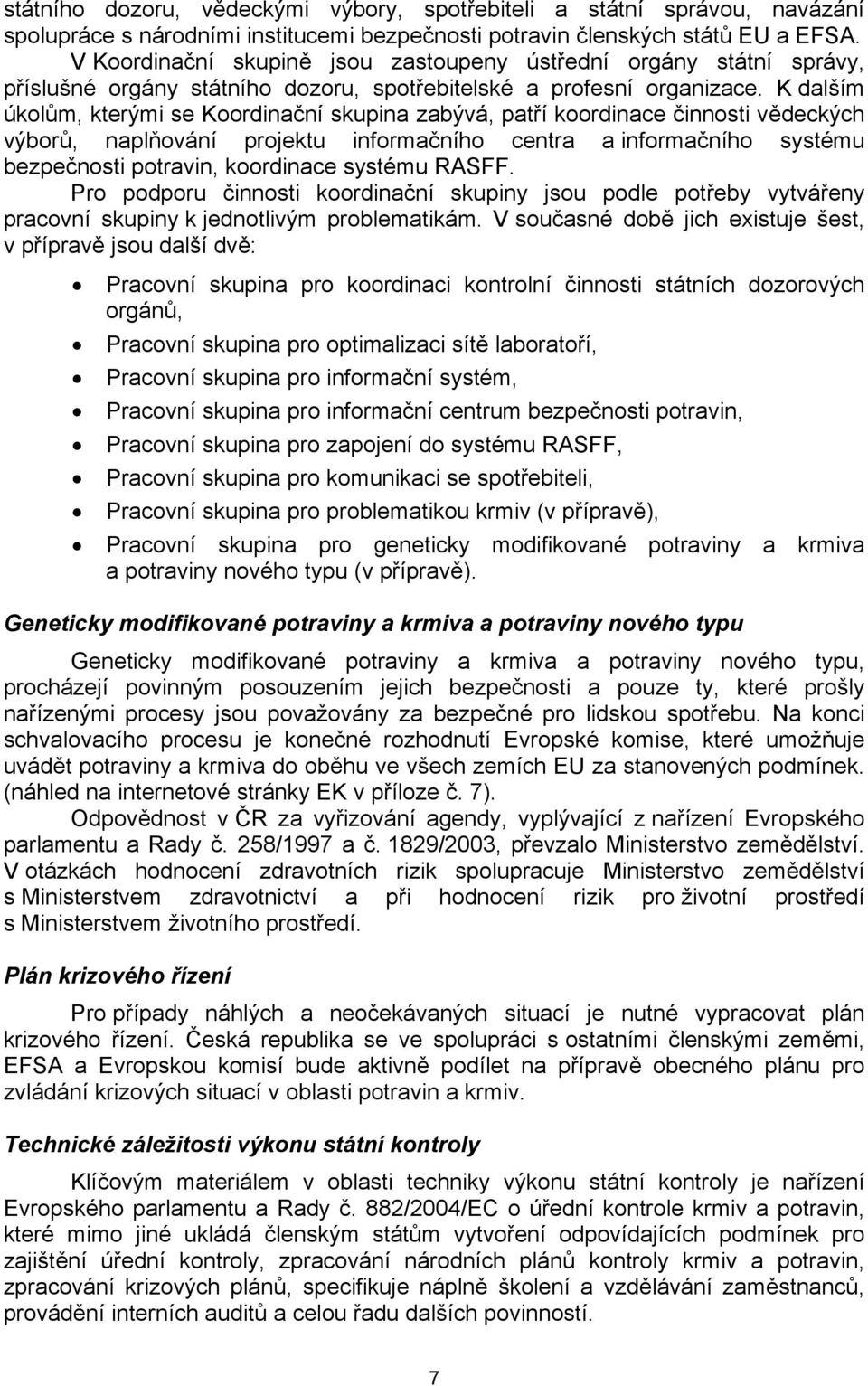 K dalším úkolům, kterými se Koordinační skupina zabývá, patří koordinace činnosti vědeckých výborů, naplňování projektu informačního centra a informačního systému bezpečnosti potravin, koordinace