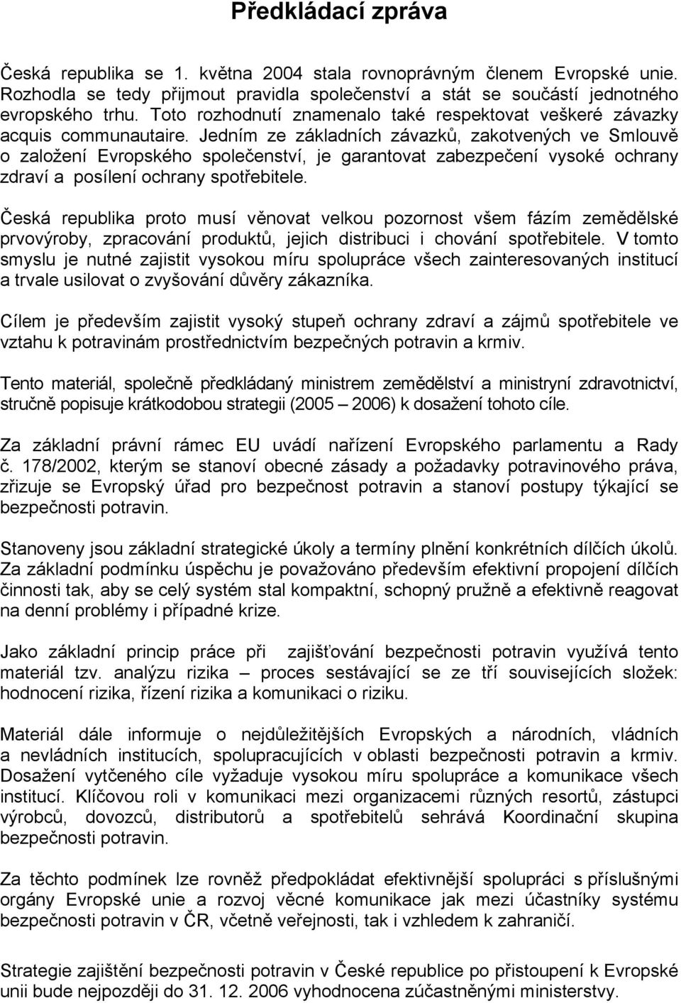 Jedním ze základních závazků, zakotvených ve Smlouvě o založení Evropského společenství, je garantovat zabezpečení vysoké ochrany zdraví a posílení ochrany spotřebitele.