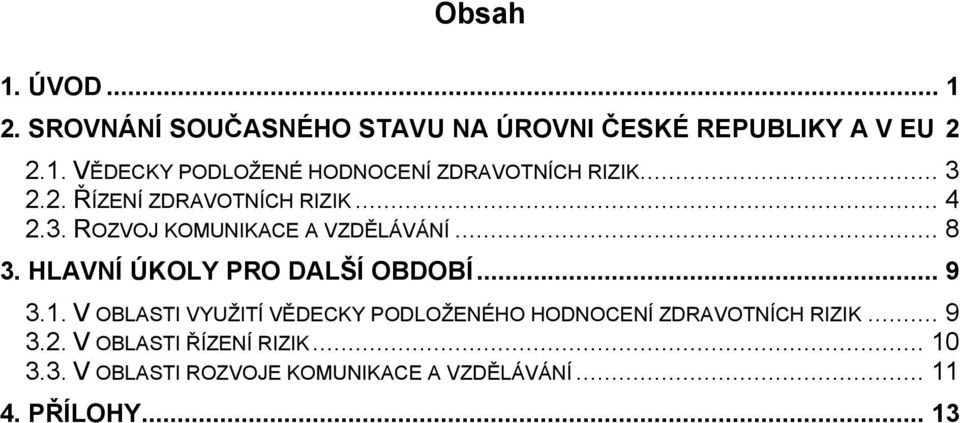 HLAVNÍ ÚKOLY PRO DALŠÍ OBDOBÍ... 9 3.1. V OBLASTI VYUŽITÍ VĚDECKY PODLOŽENÉHO HODNOCENÍ ZDRAVOTNÍCH RIZIK.