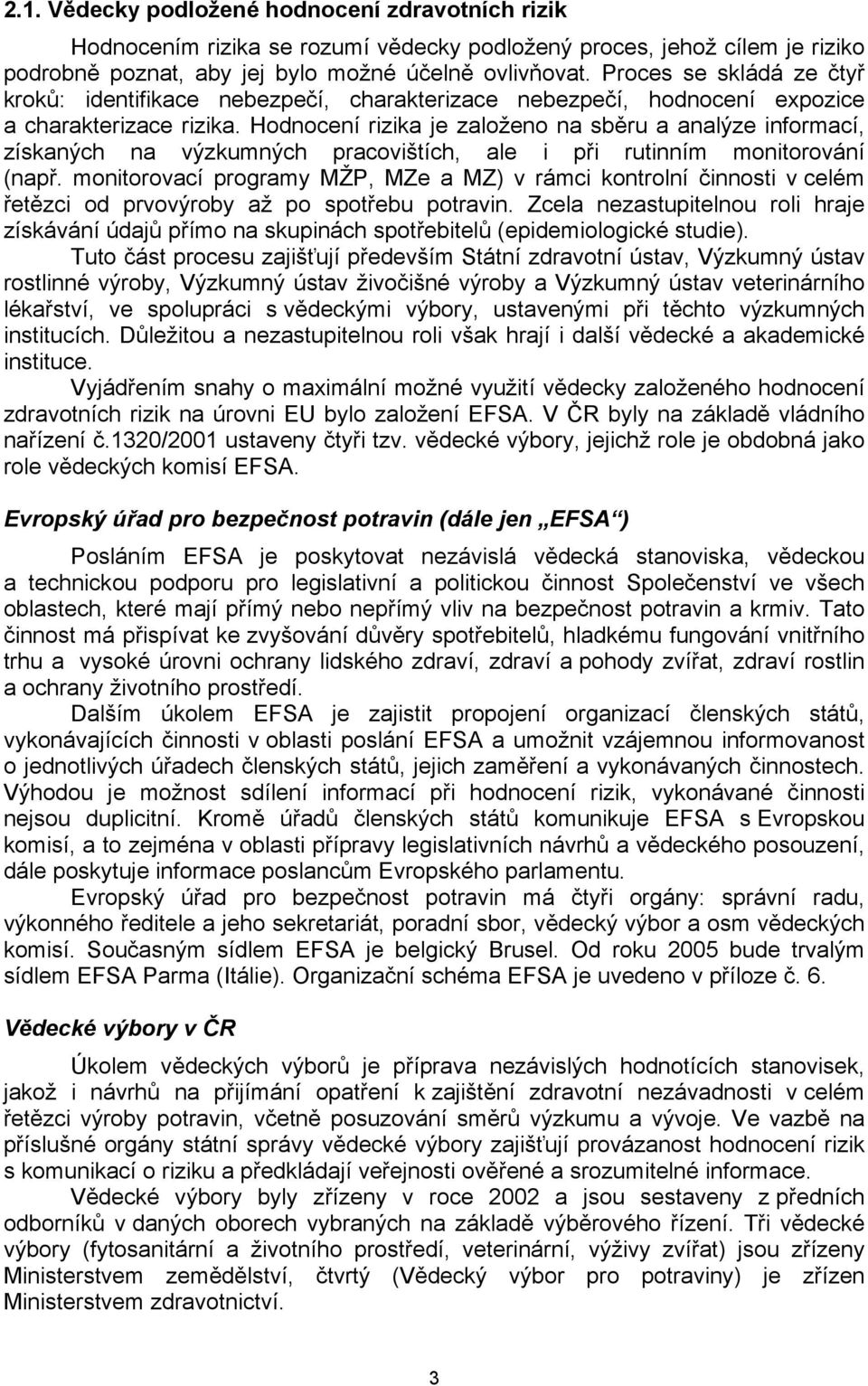 Hodnocení rizika je založeno na sběru a analýze informací, získaných na výzkumných pracovištích, ale i při rutinním monitorování (např.