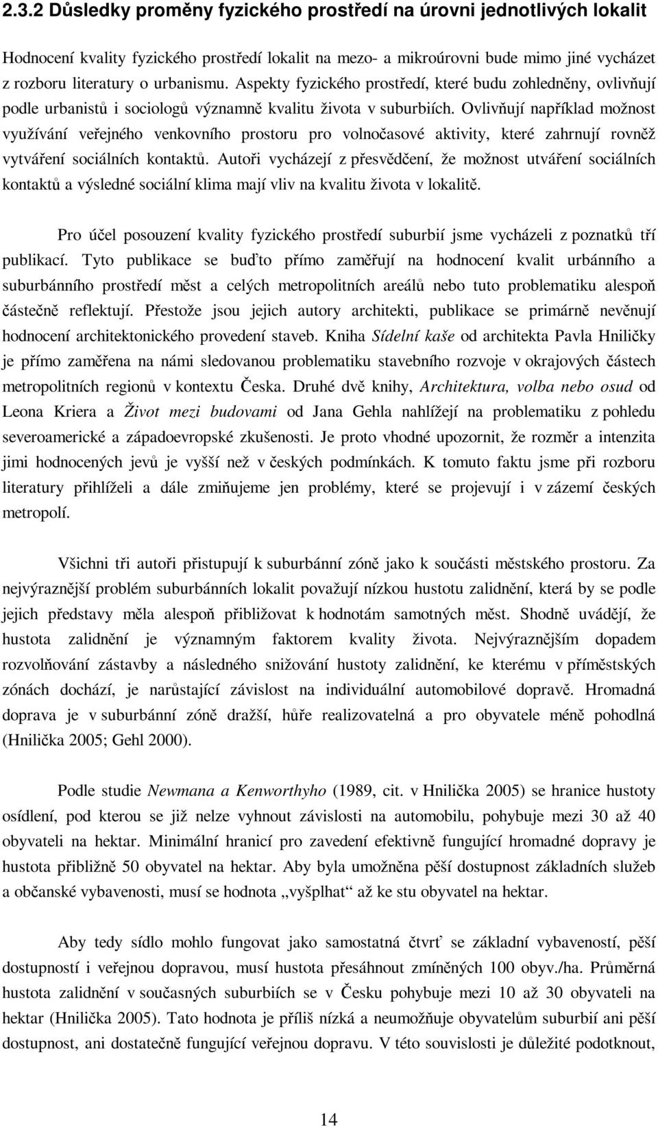 Ovlivují napíklad možnost využívání veejného venkovního prostoru pro volnoasové aktivity, které zahrnují rovnž vytváení sociálních kontakt.