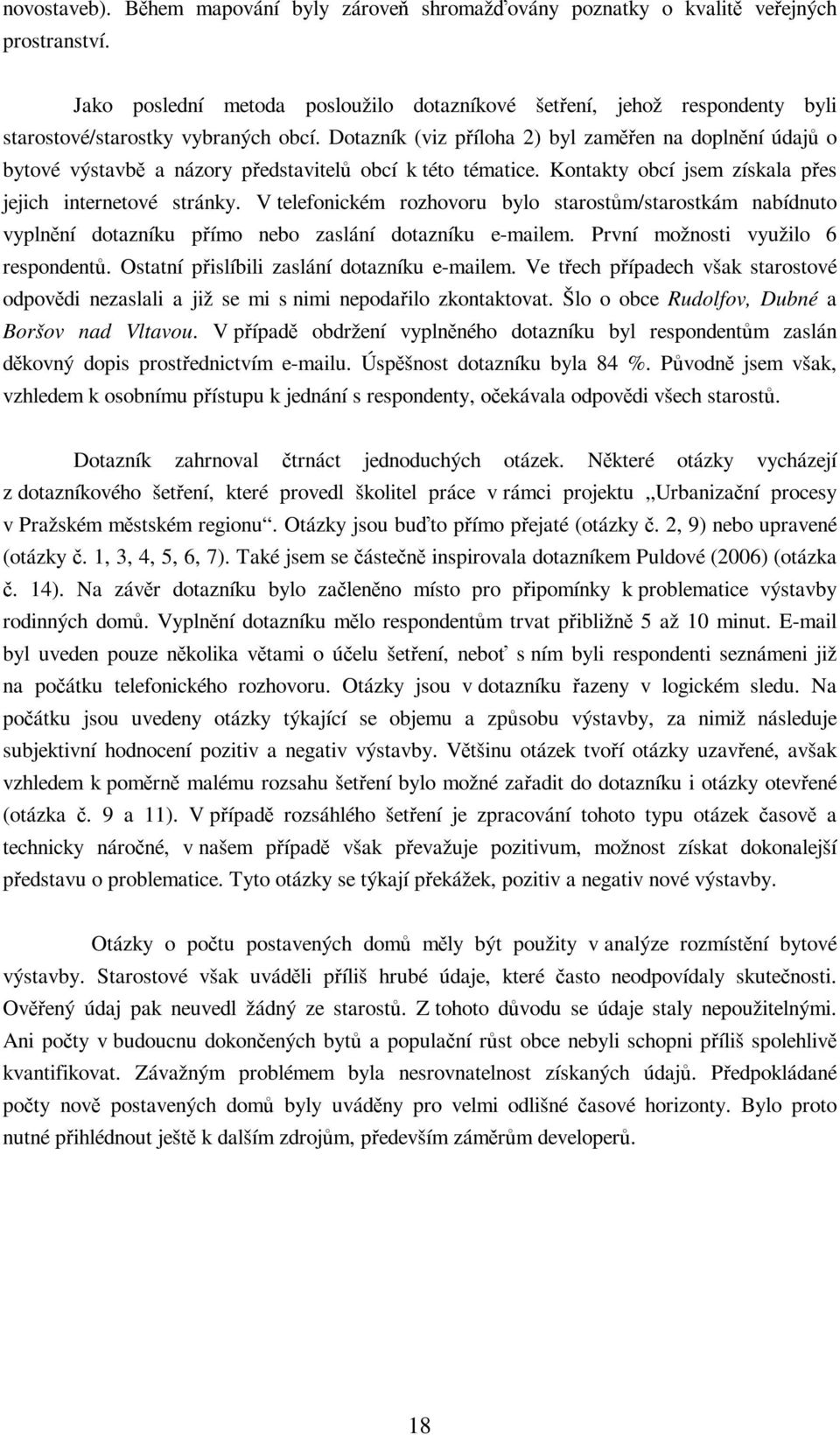 Dotazník (viz píloha 2) byl zamen na doplnní údaj o bytové výstavb a názory pedstavitel obcí k této tématice. Kontakty obcí jsem získala pes jejich internetové stránky.