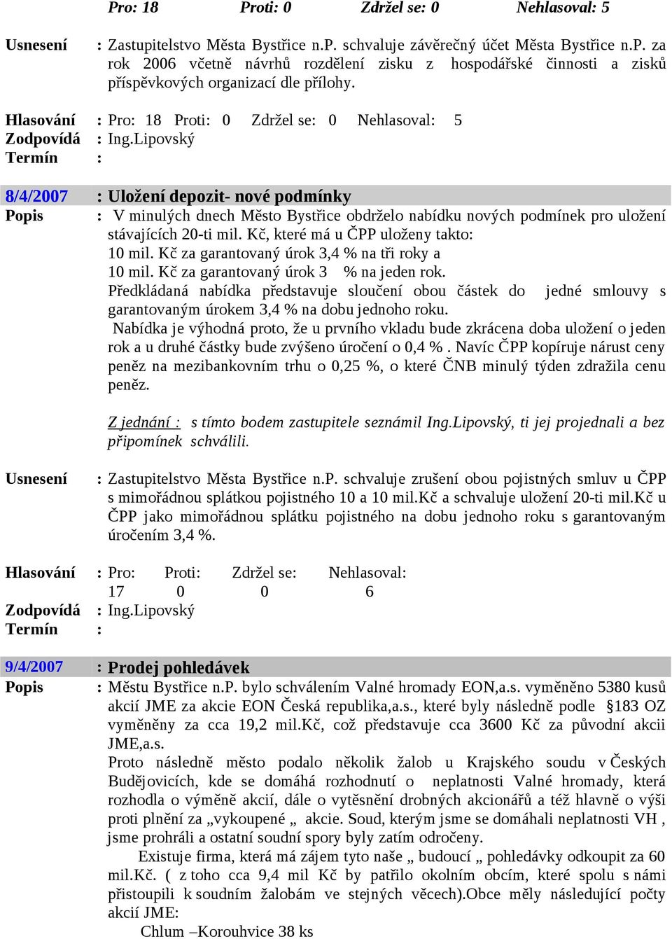 Lipovský Termín : 8/4/2007 : Uložení depozit- nové podmínky Popis : V minulých dnech Město Bystřice obdrželo nabídku nových podmínek pro uložení stávajících 20-ti mil.