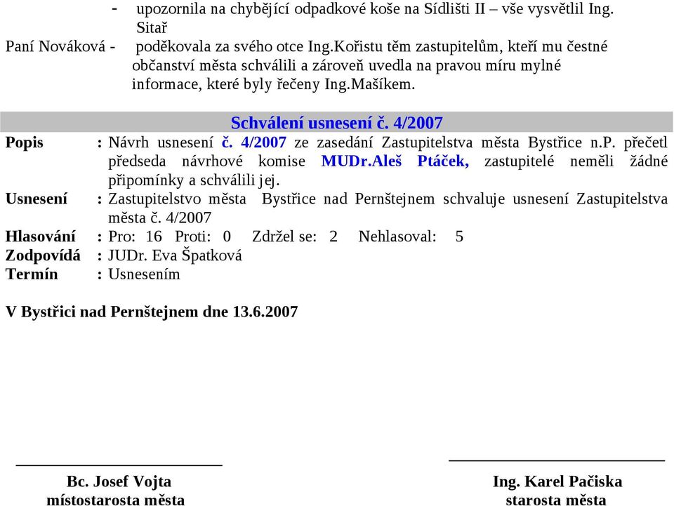 4/2007 Popis : Návrh usnesení č. 4/2007 ze zasedání Zastupitelstva města Bystřice n.p. přečetl předseda návrhové komise MUDr.Aleš Ptáček, zastupitelé neměli žádné připomínky a schválili jej.