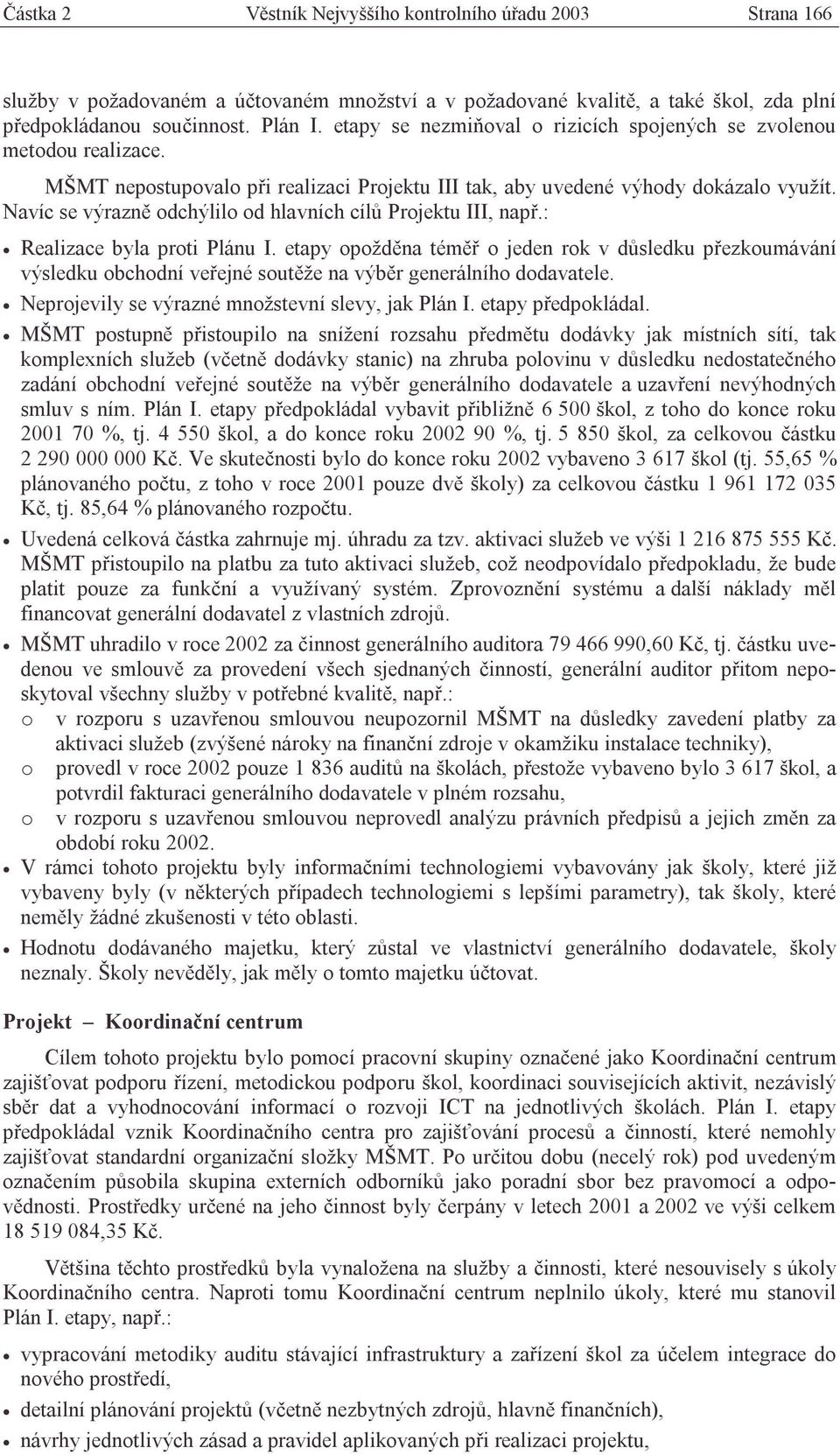 Navíc se výrazně odchýlilo od hlavních cílů Projektu III, např.: Realizace byla proti Plánu I.