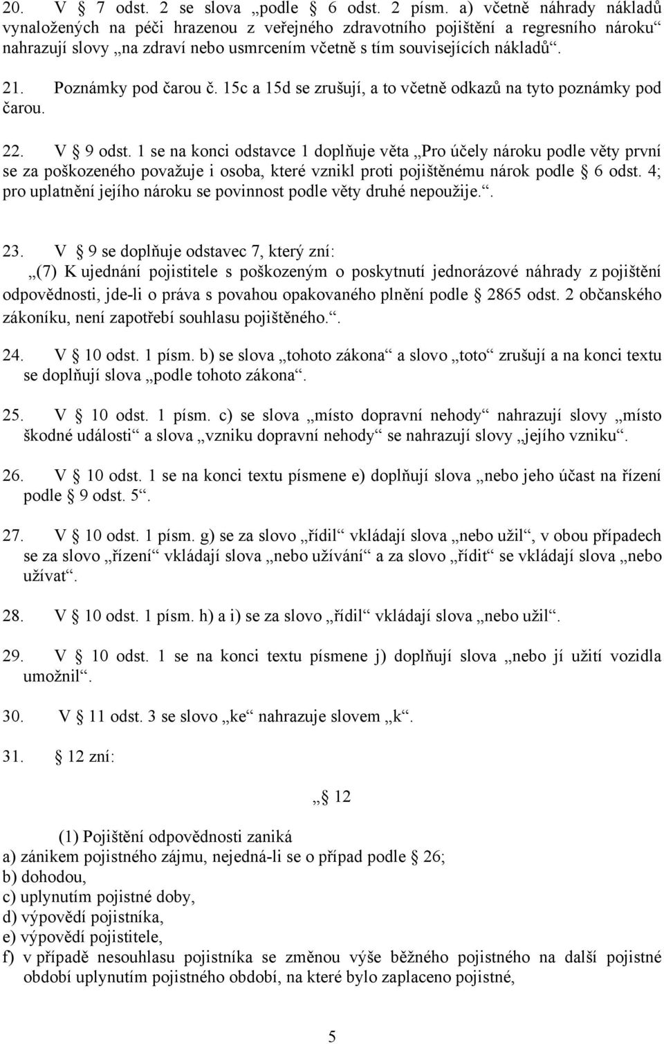 Poznámky pod čarou č. 15c a 15d se zrušují, a to včetně odkazů na tyto poznámky pod čarou. 22. V 9 odst.