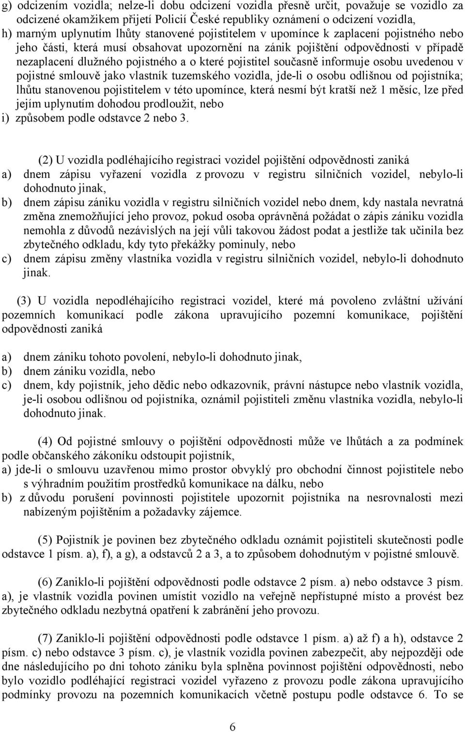 pojistitel současně informuje osobu uvedenou v pojistné smlouvě jako vlastník tuzemského vozidla, jde-li o osobu odlišnou od pojistníka; lhůtu stanovenou pojistitelem v této upomínce, která nesmí být