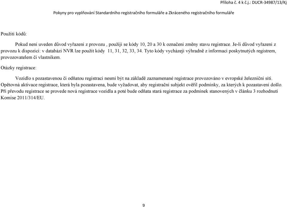 Tyto kódy vycházejí výhradně z informací poskytnutých registrem, provozovatelem či vlastníkem.