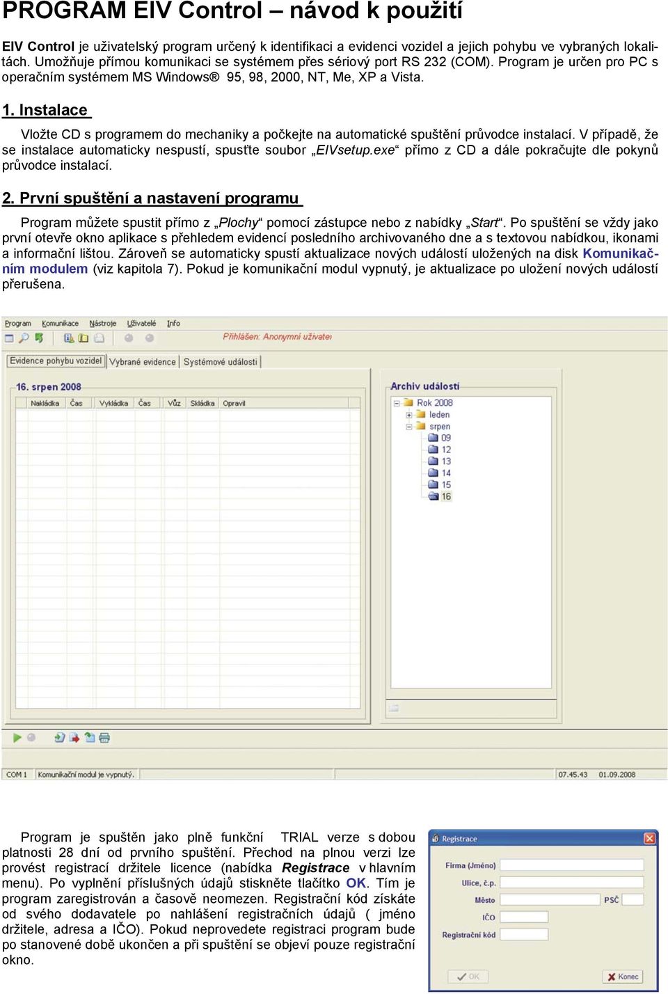 Instalace Vložte CD s programem do mechaniky a počkejte na automatické spuštění průvodce instalací. V případě, že se instalace automaticky nespustí, spusťte soubor EIVsetup.