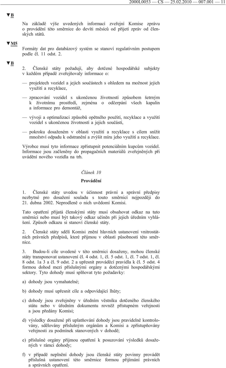 2. Členské státy požadují, aby dotčené hospodářské subjekty v každém případě zveřejňovaly informace o: projektech vozidel a jejich součástech s ohledem na možnost jejich využití a recyklace,