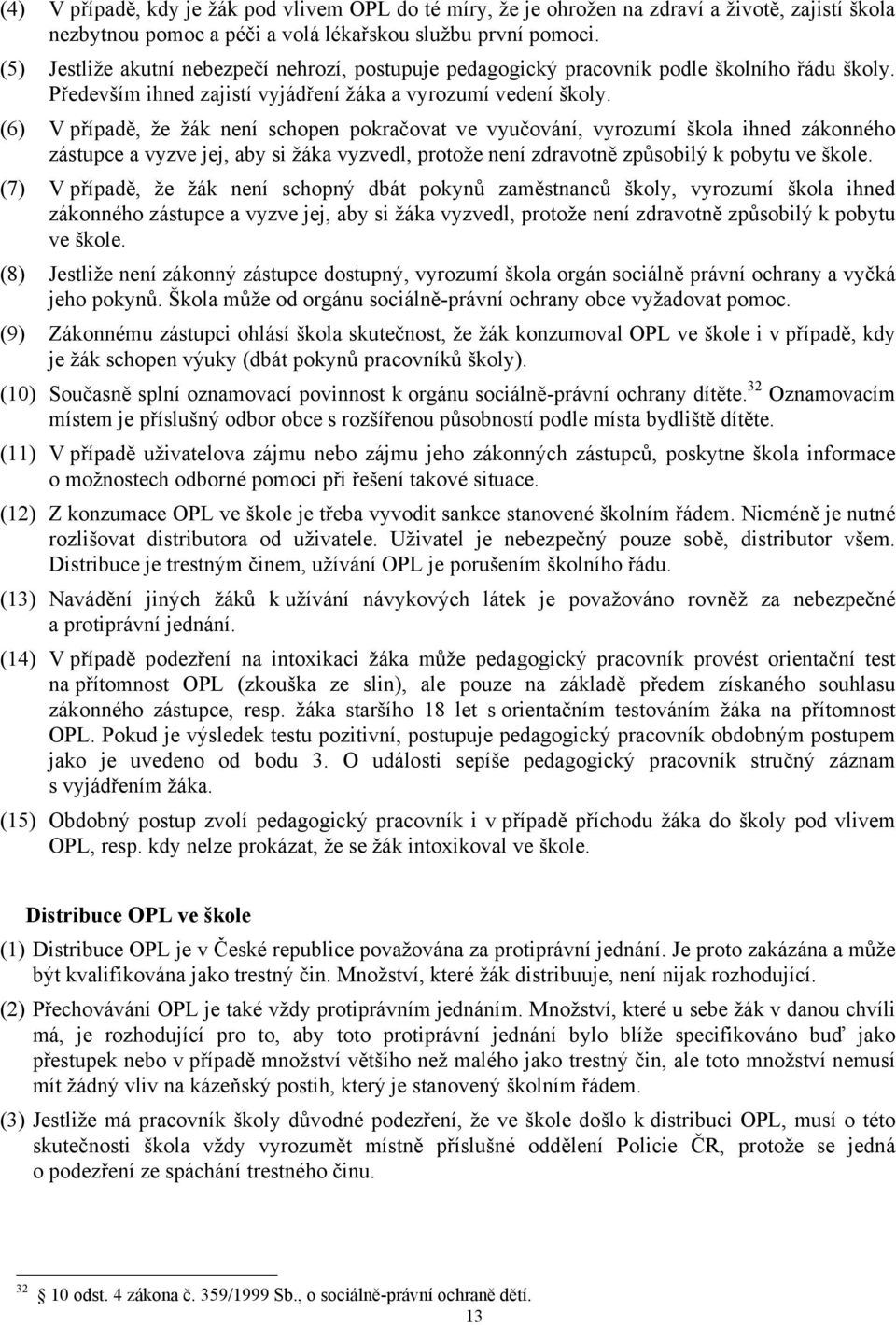 (6) V případě, že žák není schopen pokračovat ve vyučování, vyrozumí škola ihned zákonného zástupce a vyzve jej, aby si žáka vyzvedl, protože není zdravotně způsobilý k pobytu ve škole.