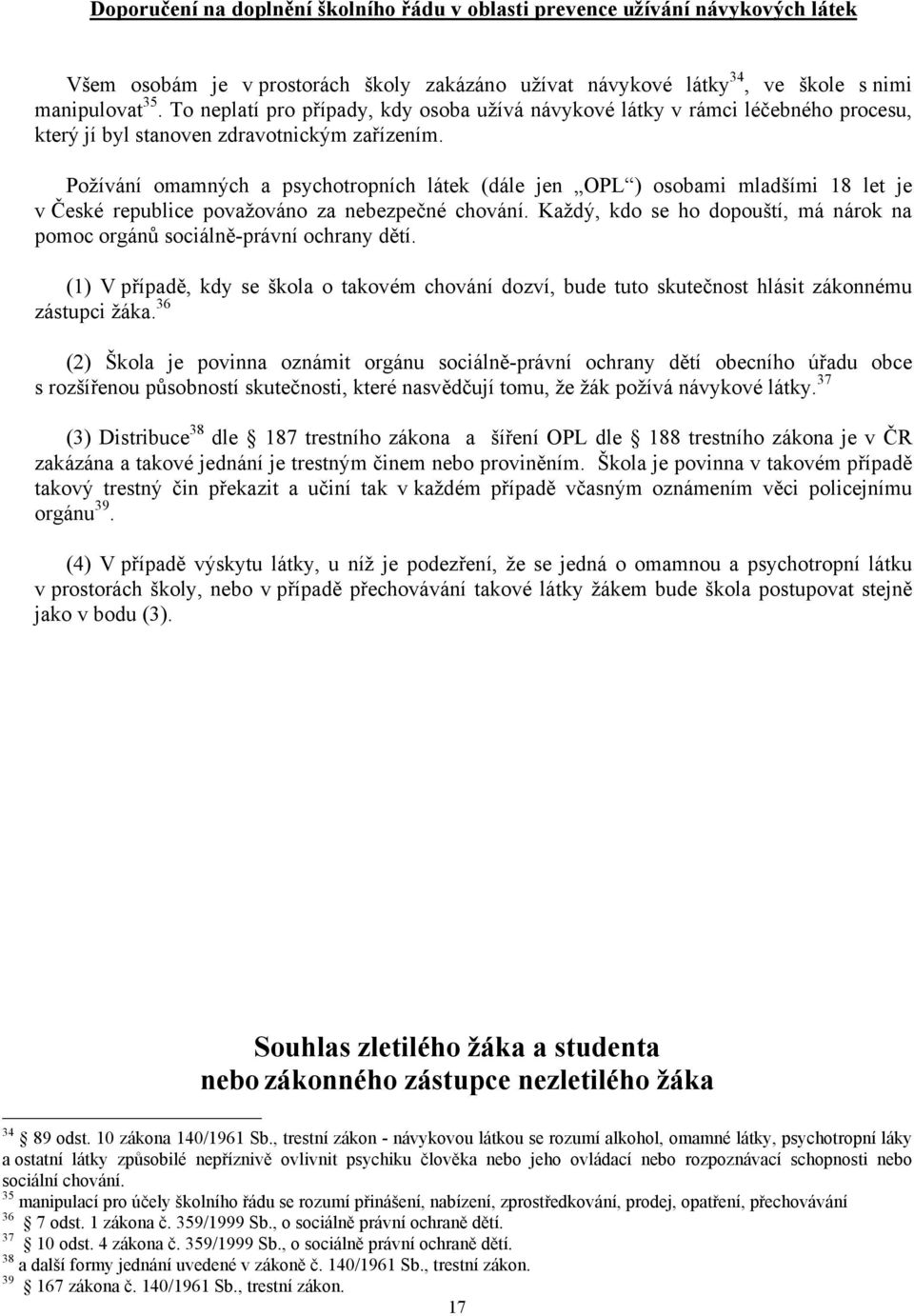 Požívání omamných a psychotropních látek (dále jen OPL ) osobami mladšími 18 let je v České republice považováno za nebezpečné chování.