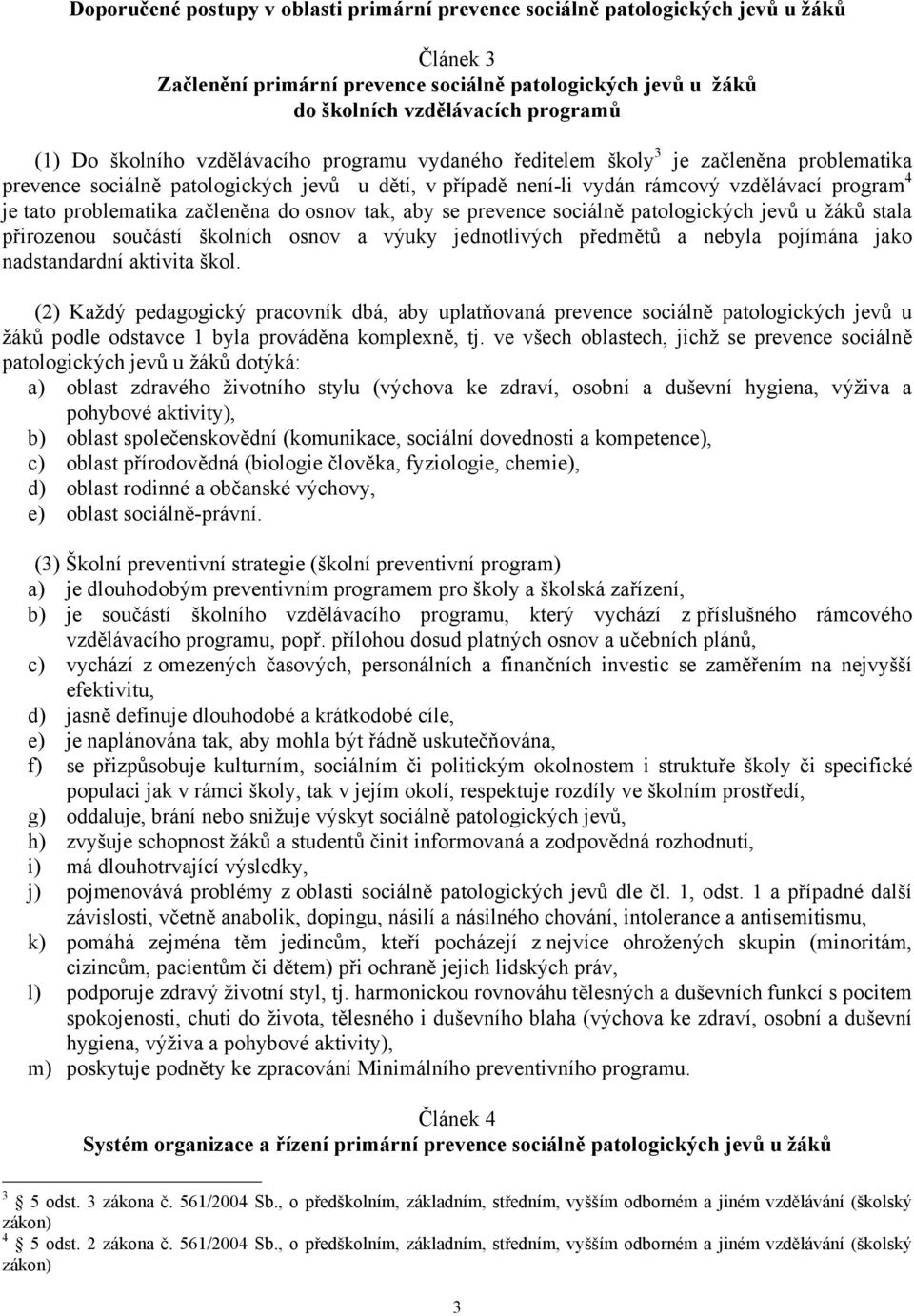 problematika začleněna do osnov tak, aby se prevence sociálně patologických jevů u žáků stala přirozenou součástí školních osnov a výuky jednotlivých předmětů a nebyla pojímána jako nadstandardní