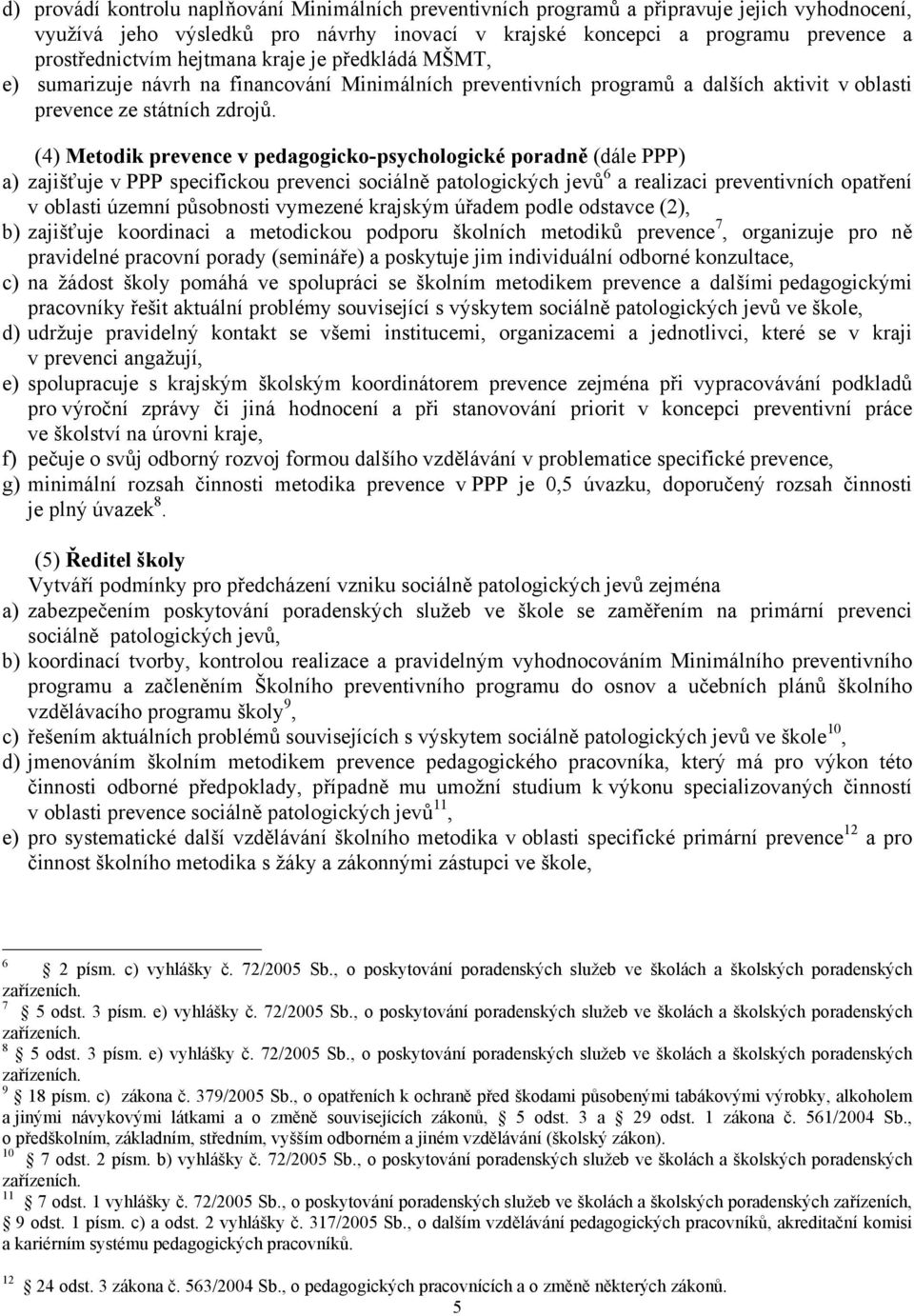 (4) Metodik prevence v pedagogicko-psychologické poradně (dále PPP) a) zajišťuje v PPP specifickou prevenci sociálně patologických jevů 6 a realizaci preventivních opatření v oblasti územní