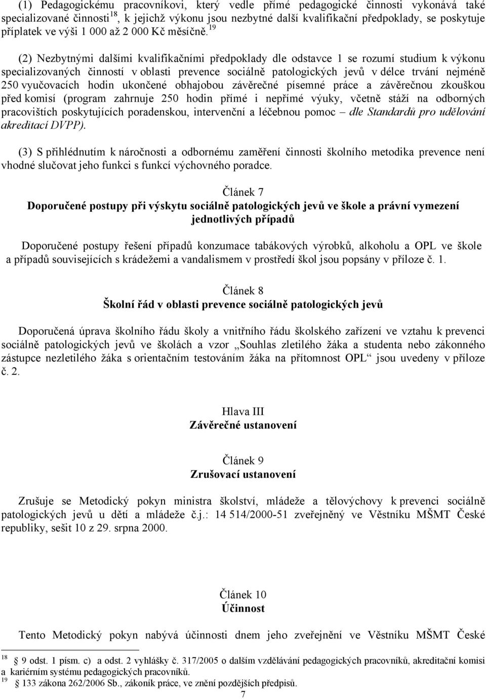 19 (2) Nezbytnými dalšími kvalifikačními předpoklady dle odstavce 1 se rozumí studium k výkonu specializovaných činností v oblasti prevence sociálně patologických jevů v délce trvání nejméně 250