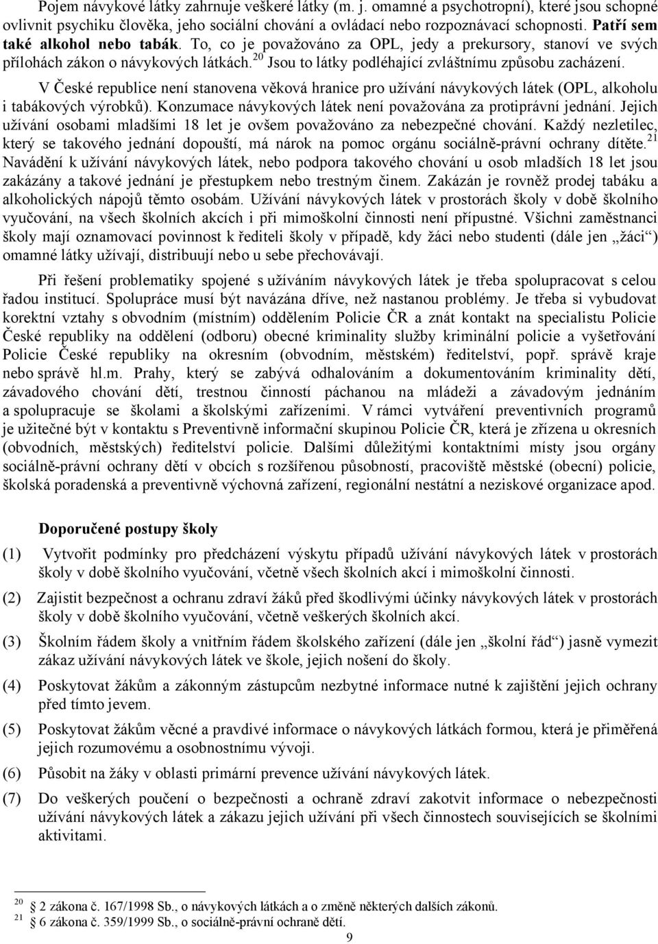 V České republice není stanovena věková hranice pro užívání návykových látek (OPL, alkoholu i tabákových výrobků). Konzumace návykových látek není považována za protiprávní jednání.