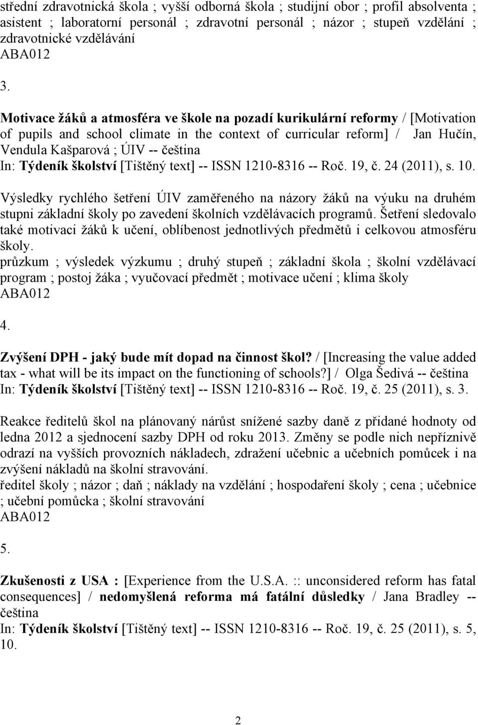 Týdeník školství [Tištěný text] -- ISSN 1210-8316 -- Roč. 19, č. 24 (2011), s. 10.