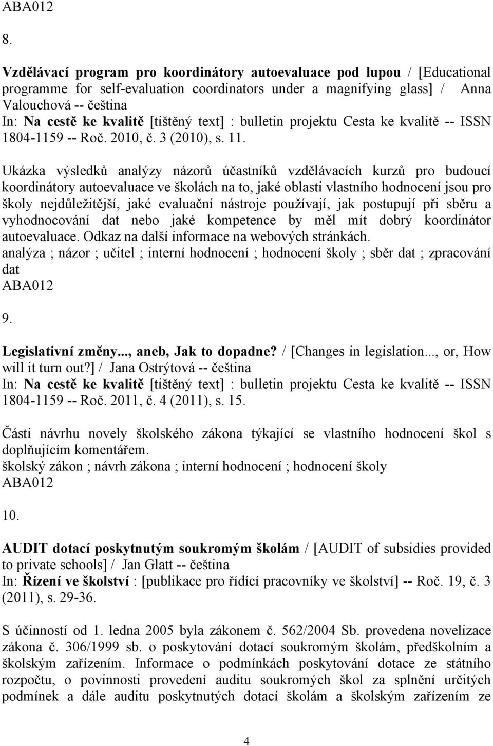 Ukázka výsledků analýzy názorů účastníků vzdělávacích kurzů pro budoucí koordinátory autoevaluace ve školách na to, jaké oblasti vlastního hodnocení jsou pro školy nejdůležitější, jaké evaluační