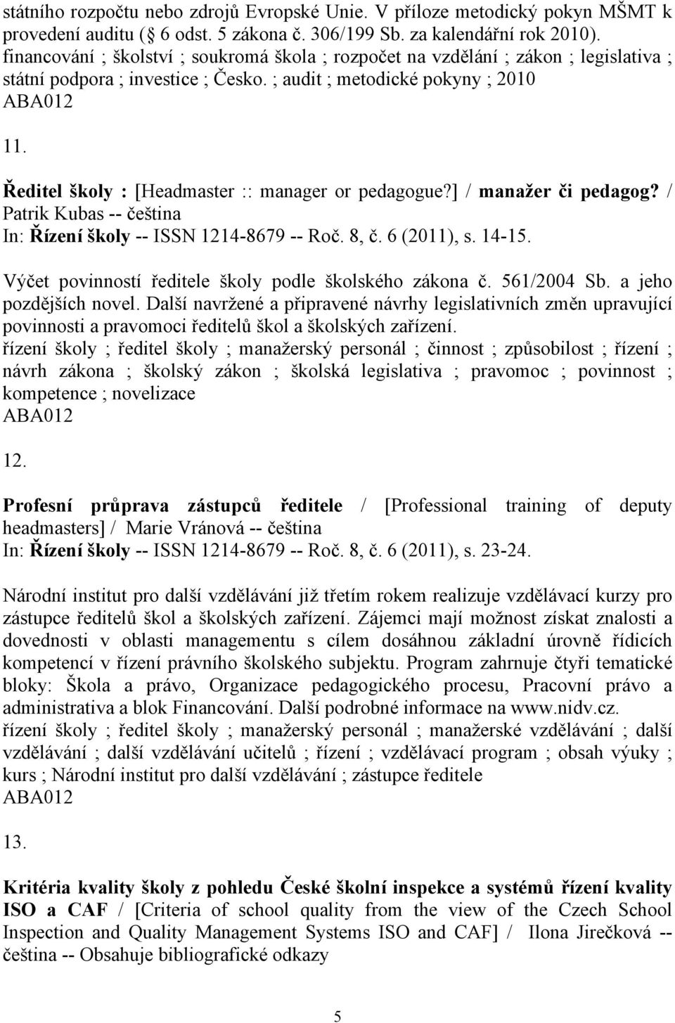 Ředitel školy : [Headmaster :: manager or pedagogue?] / manažer či pedagog? / Patrik Kubas -- čeština In: Řízení školy -- ISSN 1214-8679 -- Roč. 8, č. 6 (2011), s. 14-15.