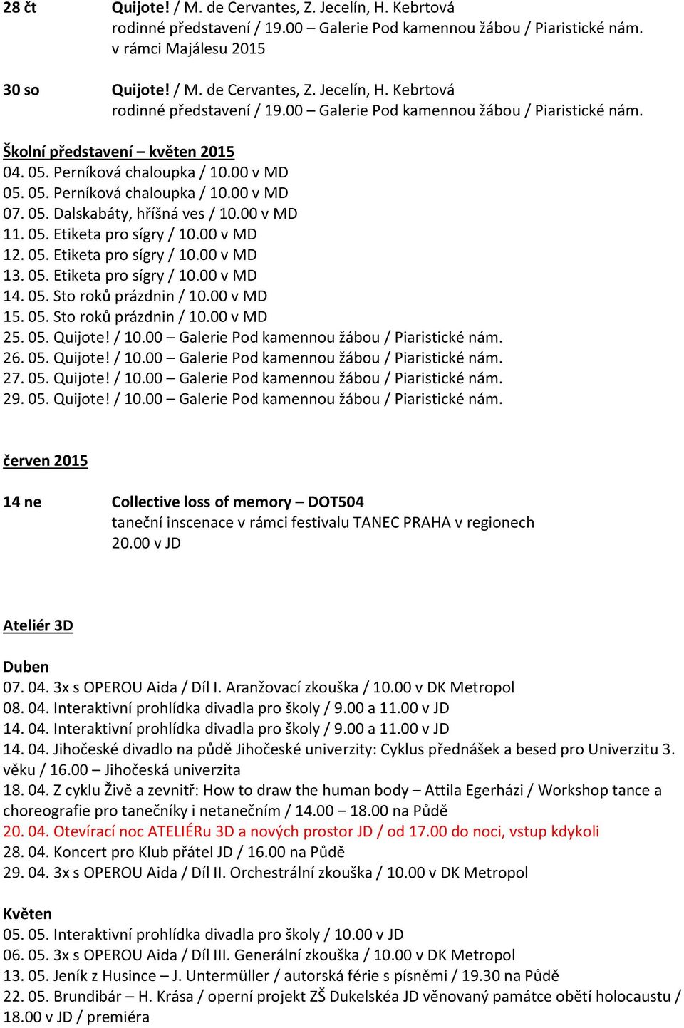 05. Etiketa pro sígry / 10.00 v MD 14. 05. Sto roků prázdnin / 10.00 v MD 15. 05. Sto roků prázdnin / 10.00 v MD 25. 05. Quijote! / 10.00 Galerie Pod kamennou žábou / Piaristické nám. 26. 05. Quijote! / 10.00 Galerie Pod kamennou žábou / Piaristické nám. 27.