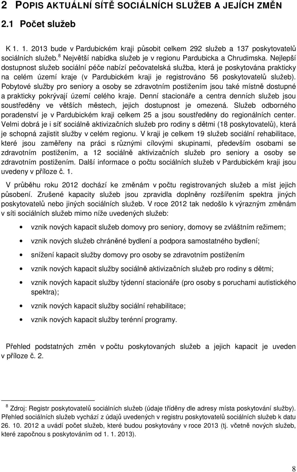 Nejlepší dostupnost služeb sociální péče nabízí pečovatelská služba, která je poskytována prakticky na celém území kraje (v Pardubickém kraji je registrováno 56 poskytovatelů služeb).