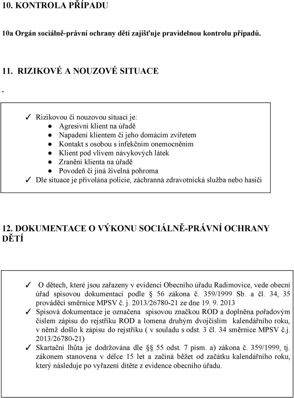 úřadě Povodeň či jiná živelná pohroma Dle situace je přivolána policie, záchranná zdravotnická služba nebo hasiči 12.