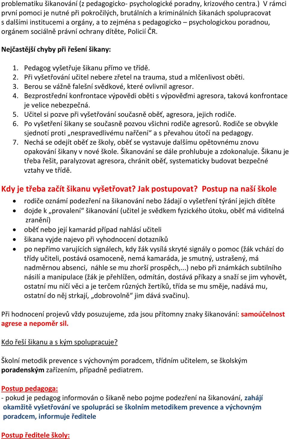 právní ochrany dítěte, Policií ČR. Nejčastější chyby při řešení šikany: 1. Pedagog vyšetřuje šikanu přímo ve třídě. 2. Při vyšetřování učitel nebere zřetel na trauma, stud a mlčenlivost oběti. 3.