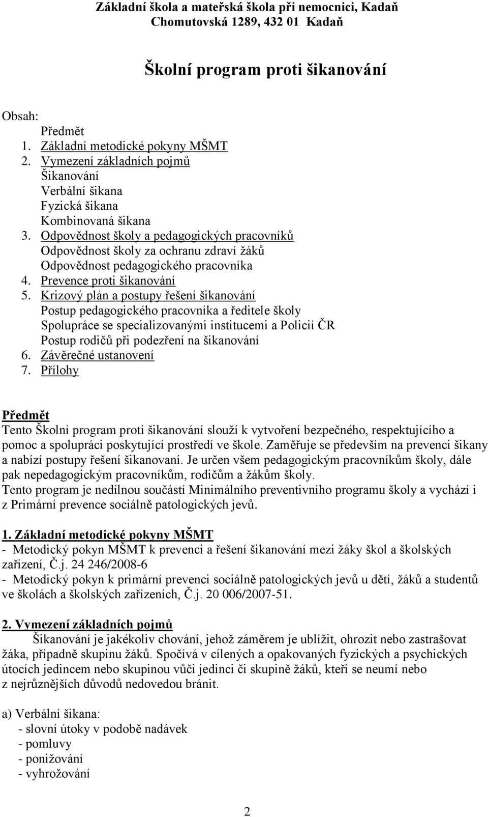 Krizový plán a postupy řešení šikanování Postup pedagogického pracovníka a ředitele školy Spolupráce se specializovanými institucemi a Policií ČR Postup rodičů při podezření na šikanování 6.