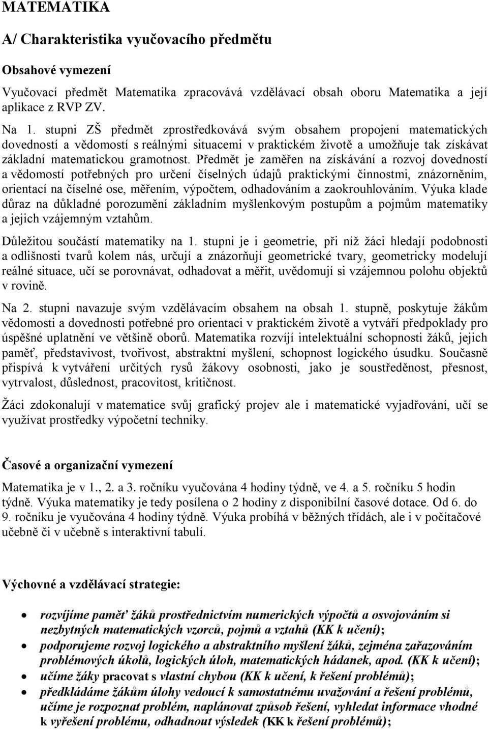 Předmět je zaměřen na získávání a rozvoj dovedností a vědomostí potřebných pro určení číselných údajů praktickými činnostmi, znázorněním, orientací na číselné ose, měřením, výpočtem, odhadováním a