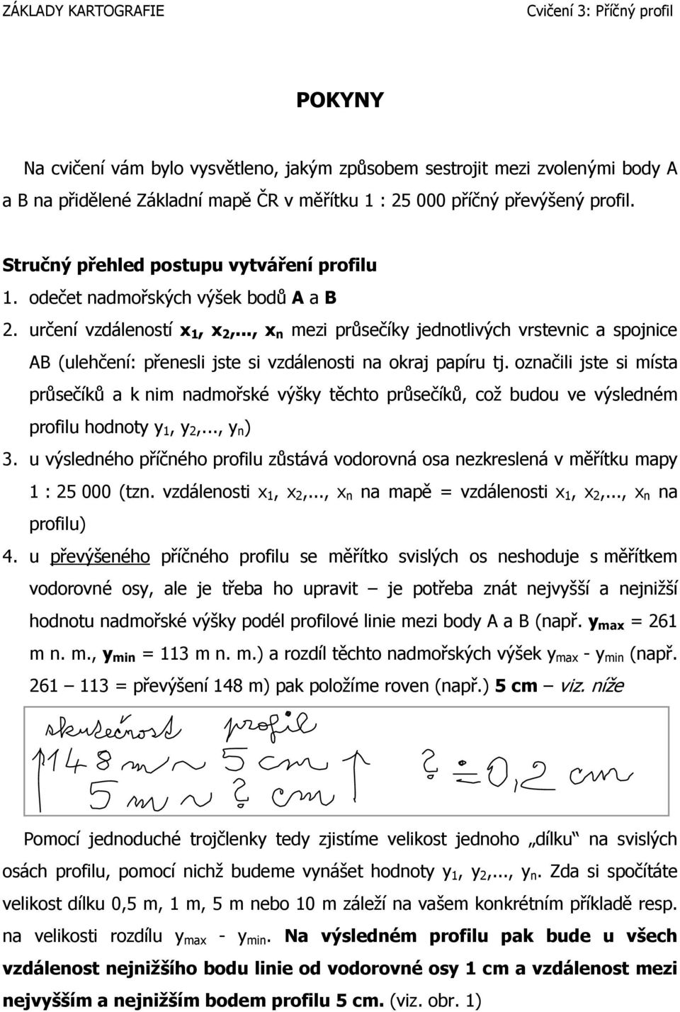 .., x n mezi průsečíky jednotlivých vrstevnic a spojnice AB (ulehčení: přenesli jste si vzdálenosti na okraj papíru tj.