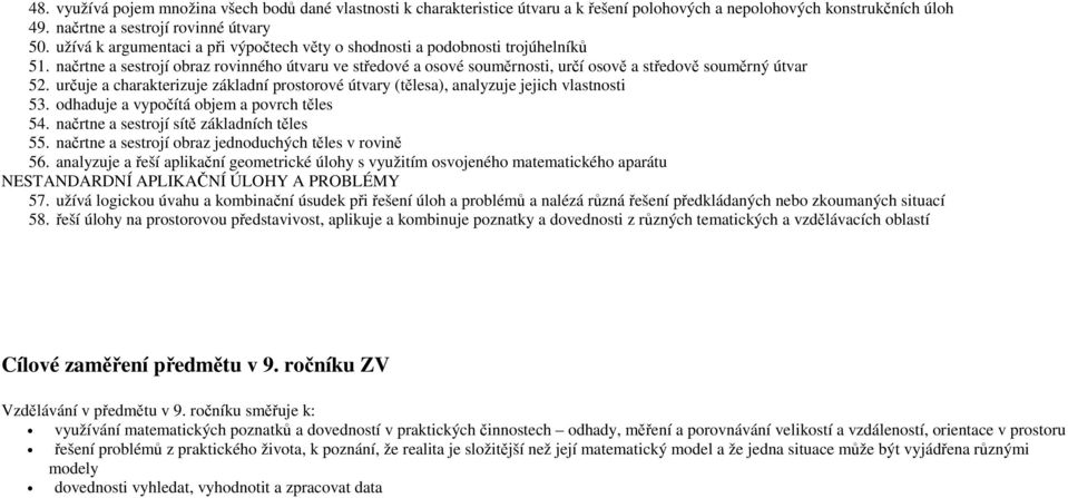 určuje a charakterizuje základní prostorové útvary (tělesa), analyzuje jejich vlastnosti 53. odhaduje a vypočítá objem a povrch těles 54. načrtne a sestrojí sítě základních těles 55.