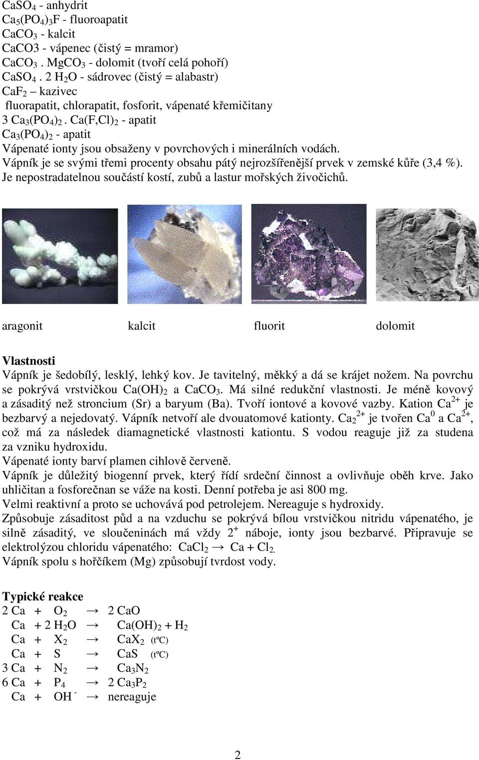 Ca(F,Cl) 2 - apatit Ca 3 (PO 4 ) 2 - apatit Vápenaté ionty jsou obsaženy v povrchových i minerálních vodách. Vápník je se svými třemi procenty obsahu pátý nejrozšířenější prvek v zemské kůře (3,4 %).