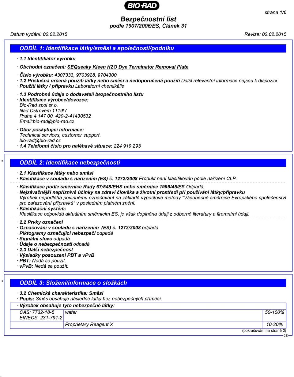 3 Podrobné údaje o dodavateli bezpečnostního listu Identifikace výrobce/dovozce: Bio-Rad spol sr.o. Nad Ostrovem 1119\7 Praha 4 147 00 420-2-41430532 Email:bio-rad@bio-rad.