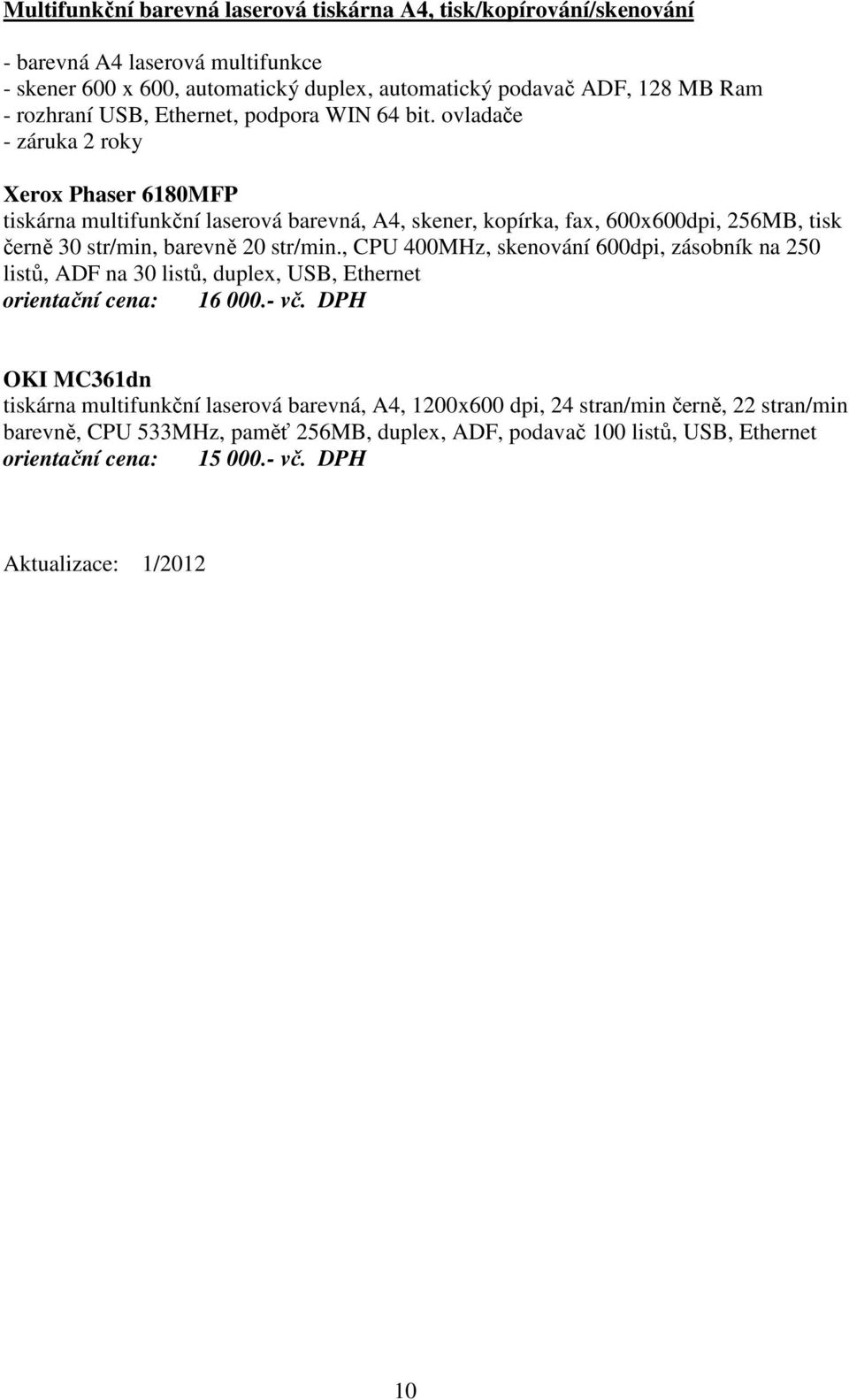 ovladače Xerox Phaser 6180MFP tiskárna multifunkční laserová barevná, A4, skener, kopírka, fax, 600x600dpi, 256MB, tisk černě 30 str/min, barevně 20 str/min.