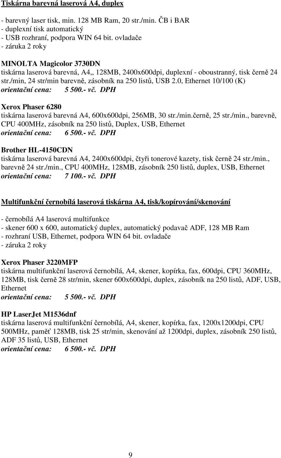 0, Ethernet 10/100 (K) orientační cena: 5 500.- vč. DPH Xerox Phaser 6280 tiskárna laserová barevná A4, 600x600dpi, 256MB, 30 str./min.