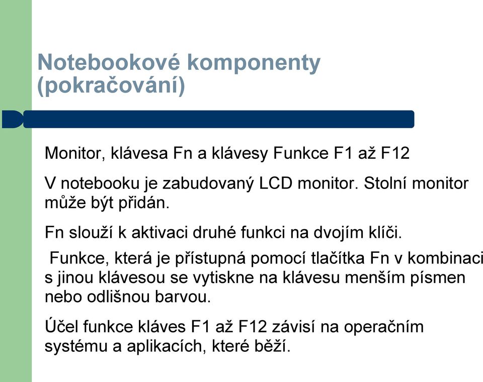 Funkce, která je přístupná pomocí tlačítka Fn v kombinaci s jinou klávesou se vytiskne na klávesu menším