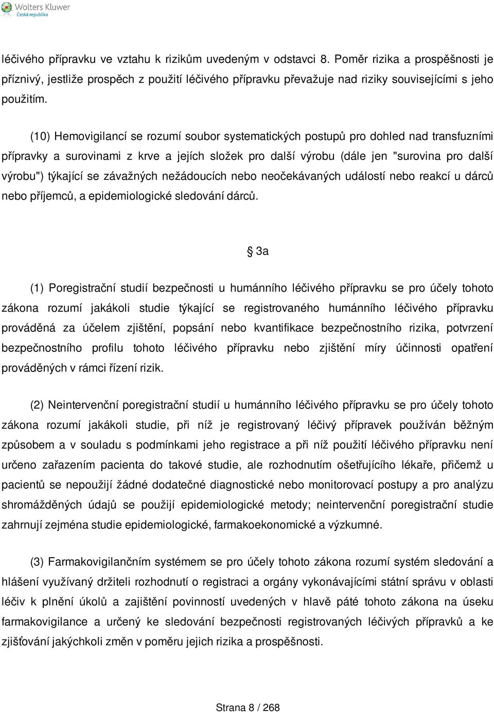 (10) Hemovigilancí se rozumí soubor systematických postupů pro dohled nad transfuzními přípravky a surovinami z krve a jejích složek pro další výrobu (dále jen "surovina pro další výrobu") týkající